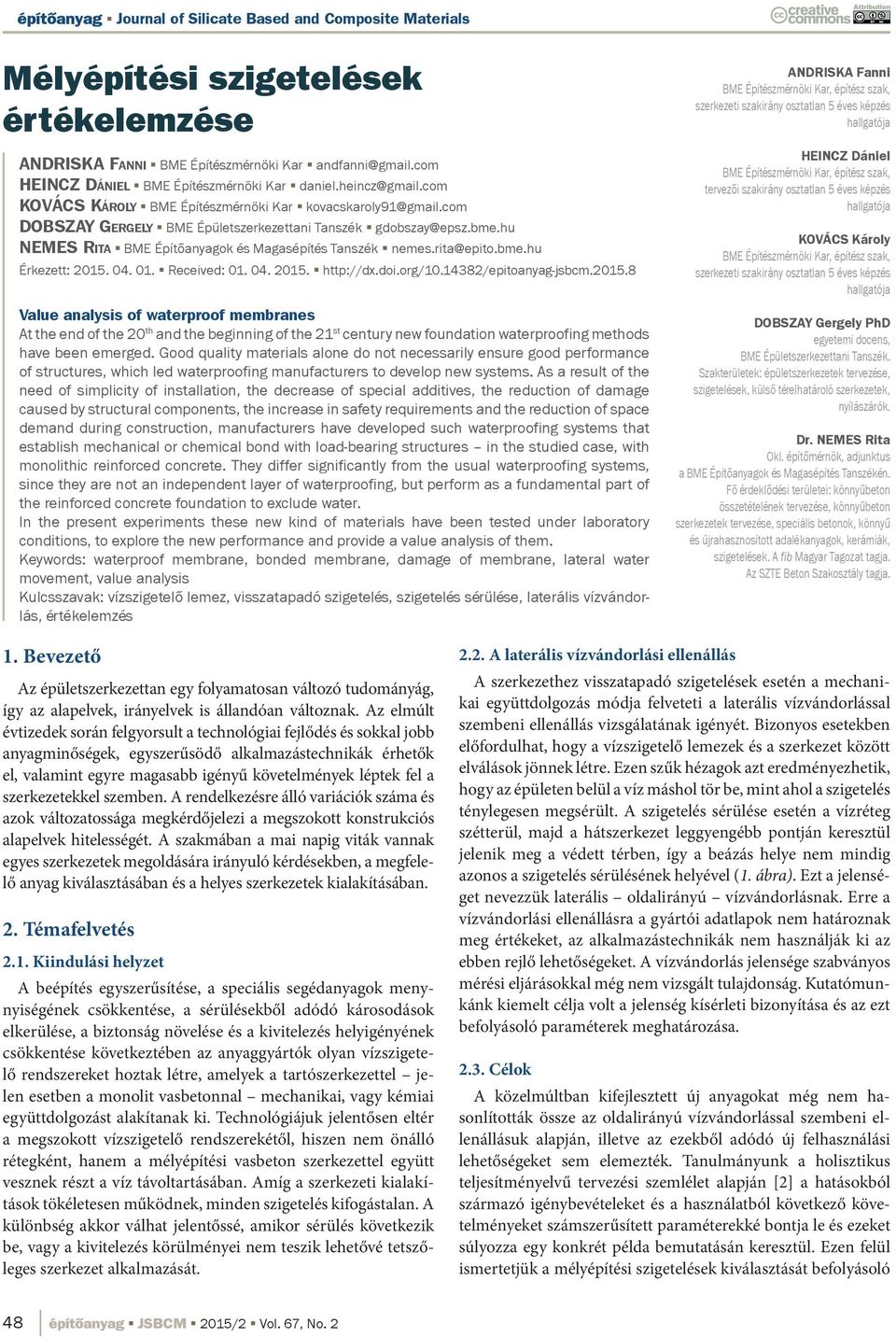 rita@epito.bme.hu Érkezett: 2015. 04. 01. Received: 01. 04. 2015. http://dx.doi.org/10.14382/epitoanyag-jsbcm.2015.8 Value analysis of waterproof membranes At the end of the 20 th and the beginning of the 21 st century new foundation waterproofing methods have been emerged.
