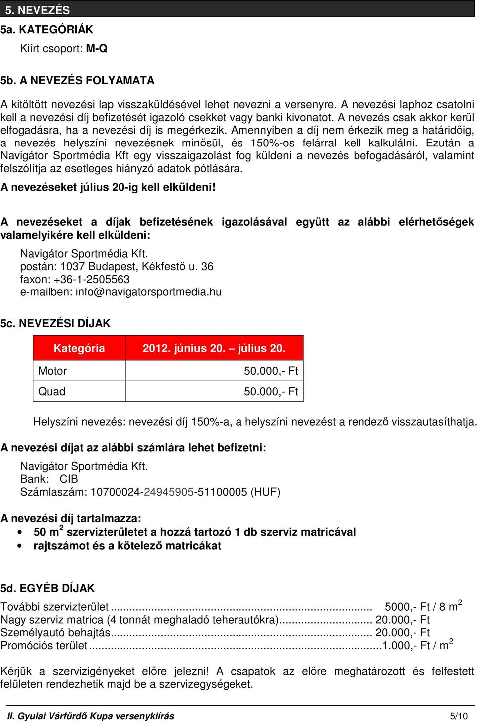 Amennyiben a díj nem érkezik meg a határidőig, a nevezés helyszíni nevezésnek minősül, és 150%-os felárral kell kalkulálni.