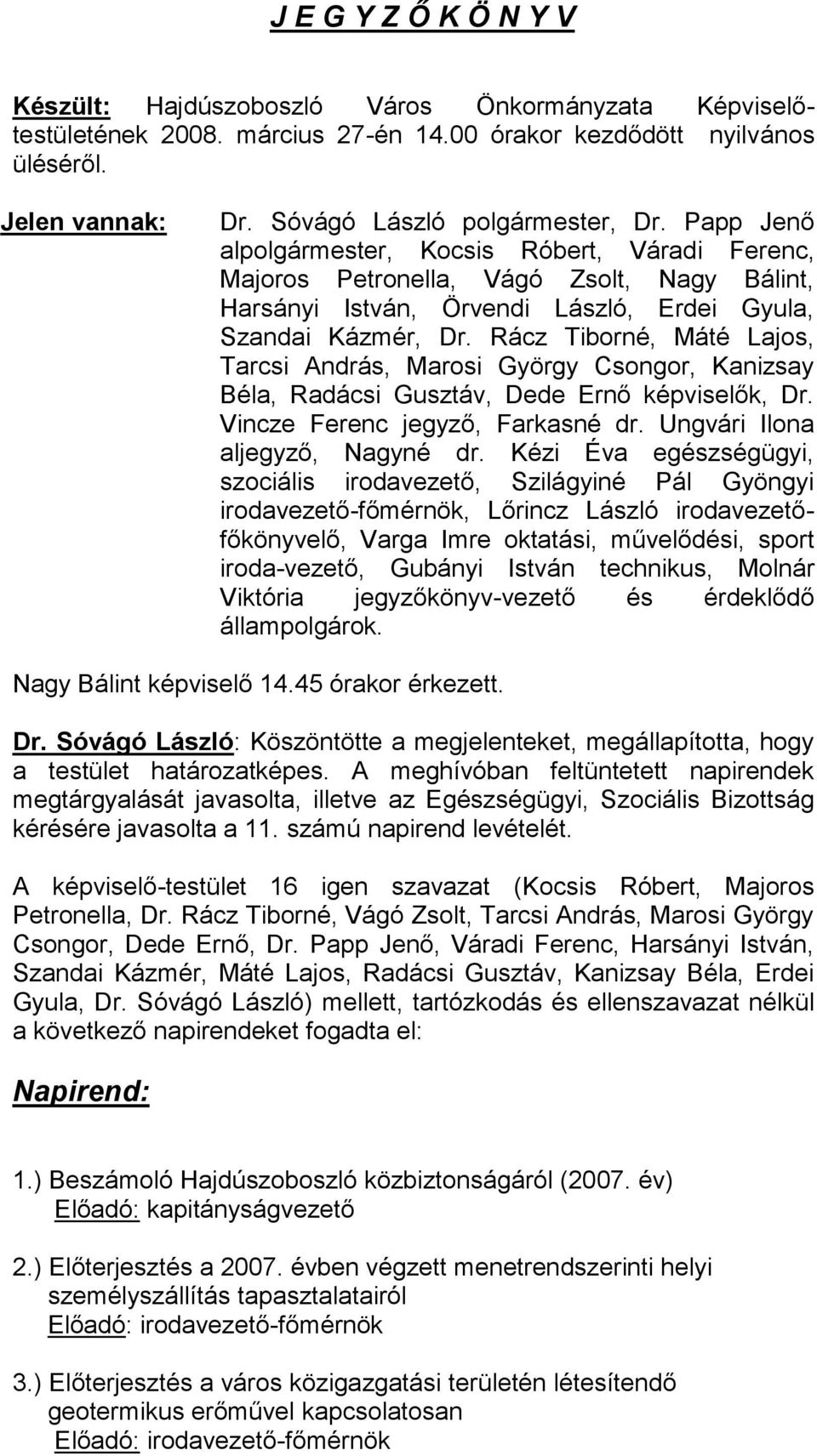 Rácz Tiborné, Máté Lajos, Tarcsi András, Marosi György Csongor, Kanizsay Béla, Radácsi Gusztáv, Dede Ernő képviselők, Dr. Vincze Ferenc jegyző, Farkasné dr. Ungvári Ilona aljegyző, Nagyné dr.