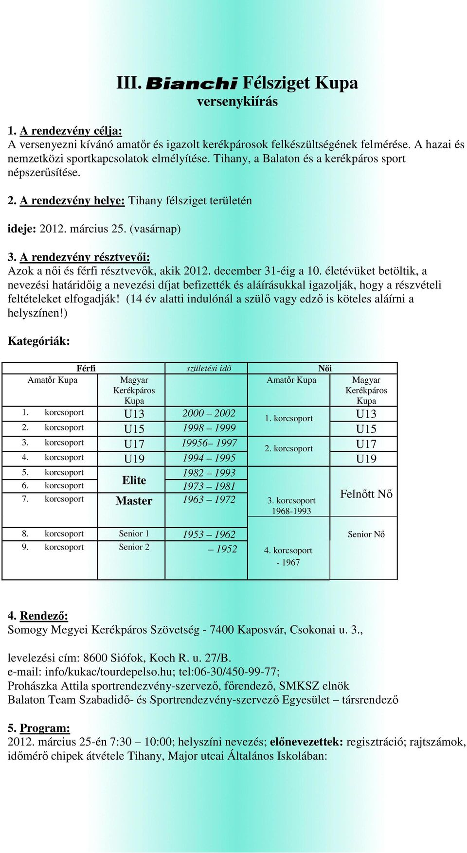 A rendezvény résztvevői: Azok a női és férfi résztvevők, akik 2012. december 31-éig a 10.