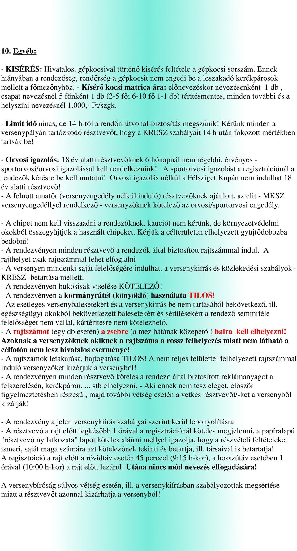 - Kísérő kocsi matrica ára: előnevezéskor nevezésenként 1 db, csapat nevezésnél 5 főnként 1 db (2-5 fő; 6-10 fő 1-1 db) térítésmentes, minden további és a helyszíni nevezésnél 1.000,- Ft/szgk.