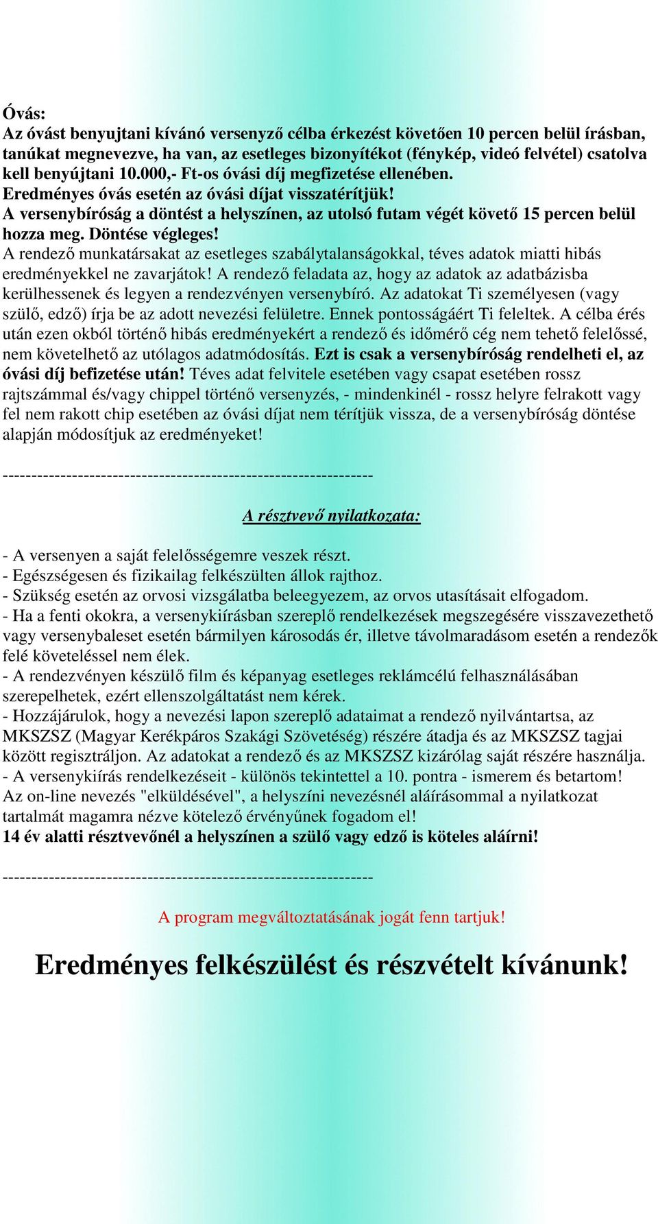 Döntése végleges! A rendező munkatársakat az esetleges szabálytalanságokkal, téves adatok miatti hibás eredményekkel ne zavarjátok!