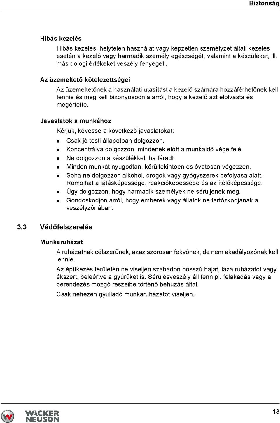 Az üzemeltető kötelezettségei Az üzemeltetőnek a használati utasítást a kezelő számára hozzáférhetőnek kell tennie és meg kell bizonyosodnia arról, hogy a kezelő azt elolvasta és megértette.