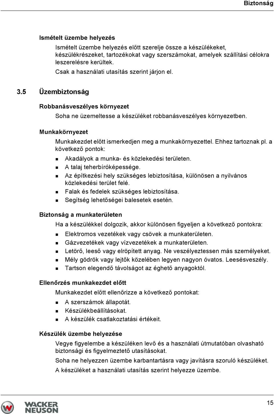 Munkakörnyezet Munkakezdet előtt ismerkedjen meg a munkakörnyezettel. Ehhez tartoznak pl. a következő pontok: Akadályok a munka- és közlekedési területen. A talaj teherbíróképessége.