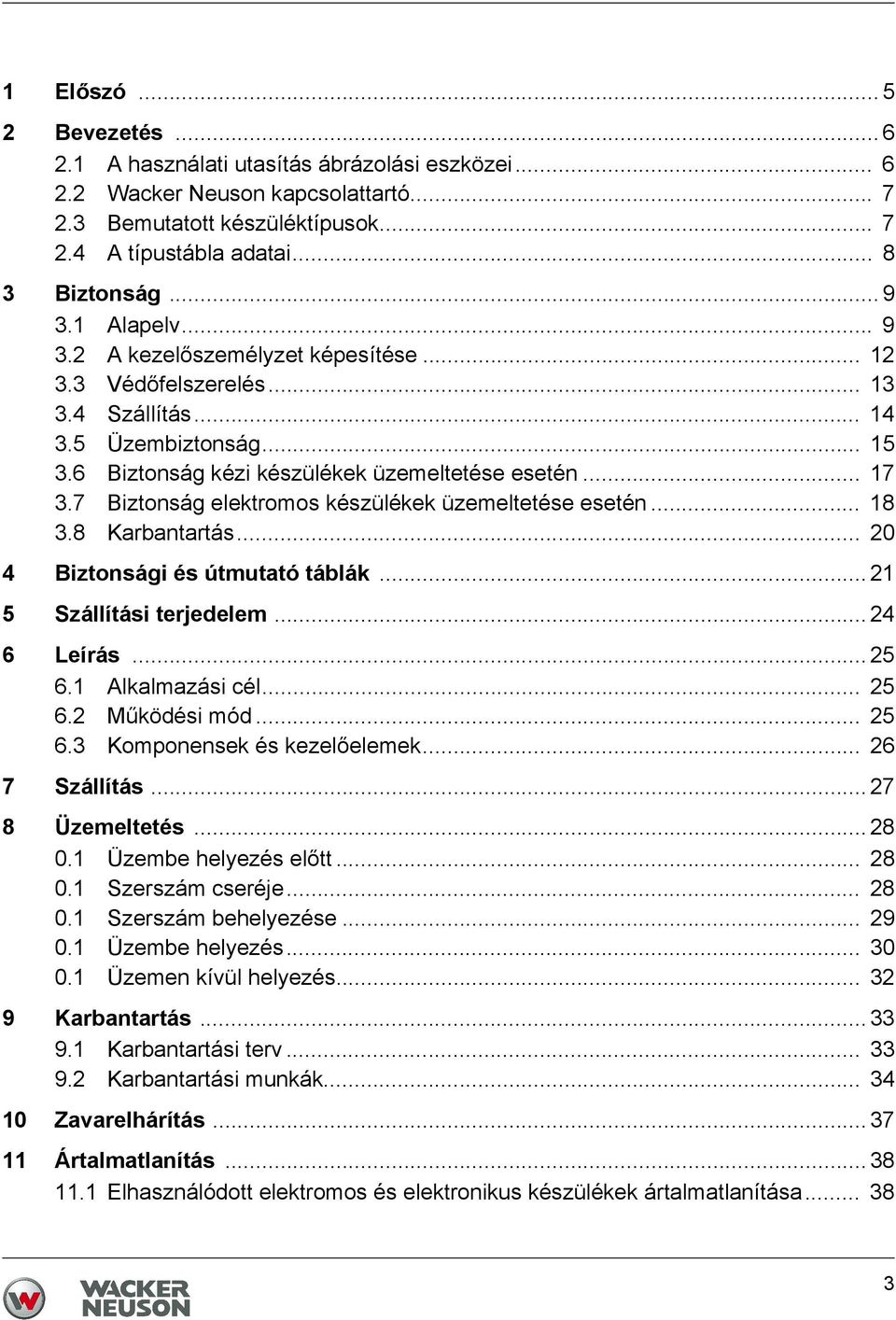 .. 17 3.7 Biztonság elektromos készülékek üzemeltetése esetén... 18 3.8 Karbantartás... 20 4 Biztonsági és útmutató táblák... 21 5 Szállítási terjedelem... 24 6 Leírás... 25 6.1 Alkalmazási cél... 25 6.2 Működési mód.