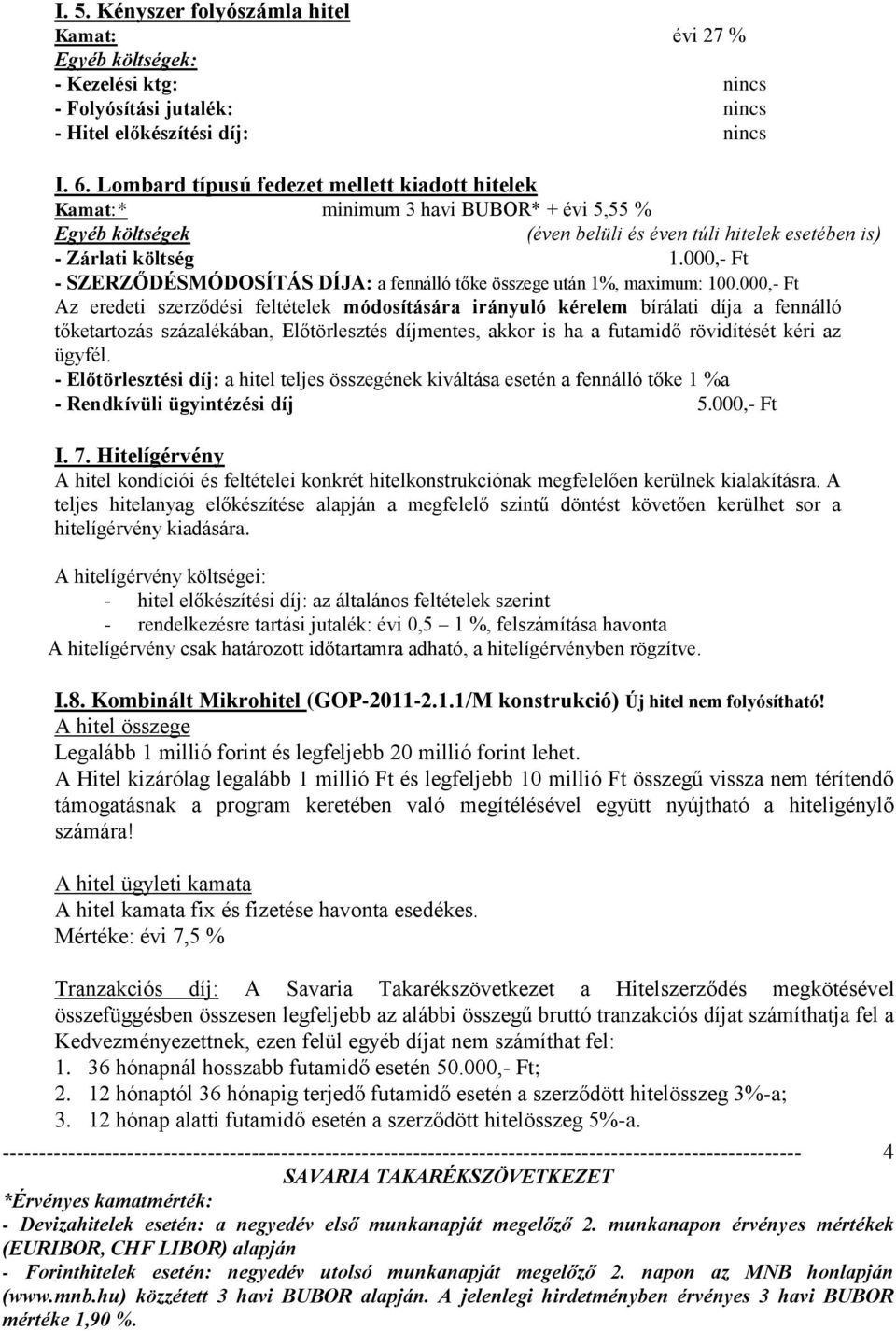 000,- Ft - SZERZŐDÉSMÓDOSÍTÁS DÍJA: a fennálló tőke összege után 1%, maximum: 100.
