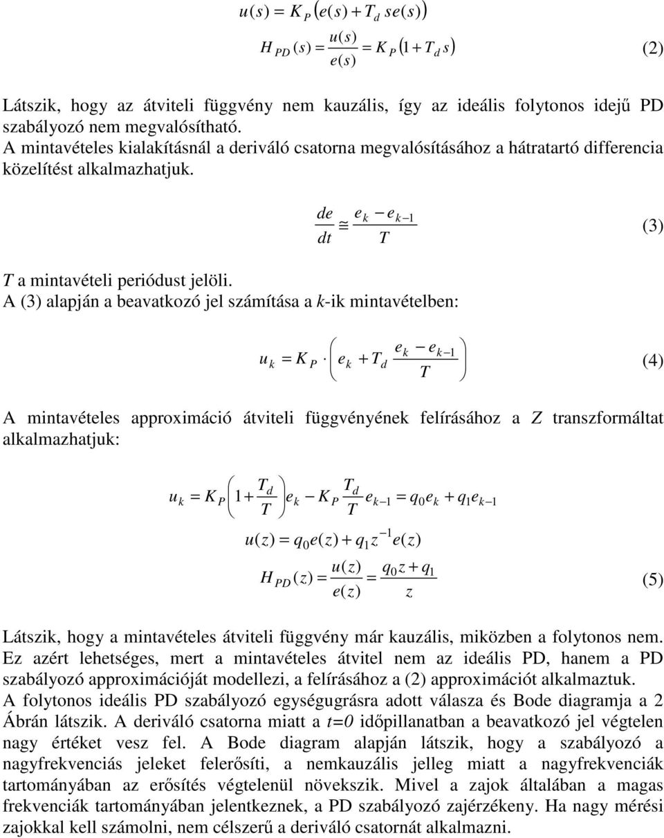 A (3) alapján a beavatozó jel számítása a -i mintavételben: e e e 1 (3) t = K P e + e e 1 (4) A mintavételes approximáció átviteli függvényéne felírásához a Z transzformáltat alalmazhatj: + = K P1 e