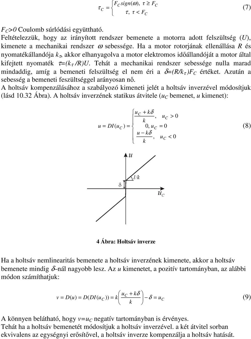 ehát a mechaniai renszer sebessége nlla mara minaig, amíg a bemeneti felszültség el nem éri a δ=(r/ τ )F értéet. Aztán a sebesség a bemeneti feszültséggel arányosan n.