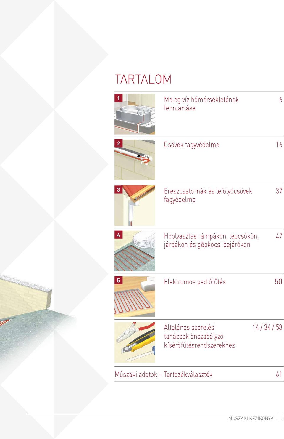 járdákon és gépkocsi bejárókon 5 Elektromos padlófűtés 50 Általános szerelési 14 / 34 /