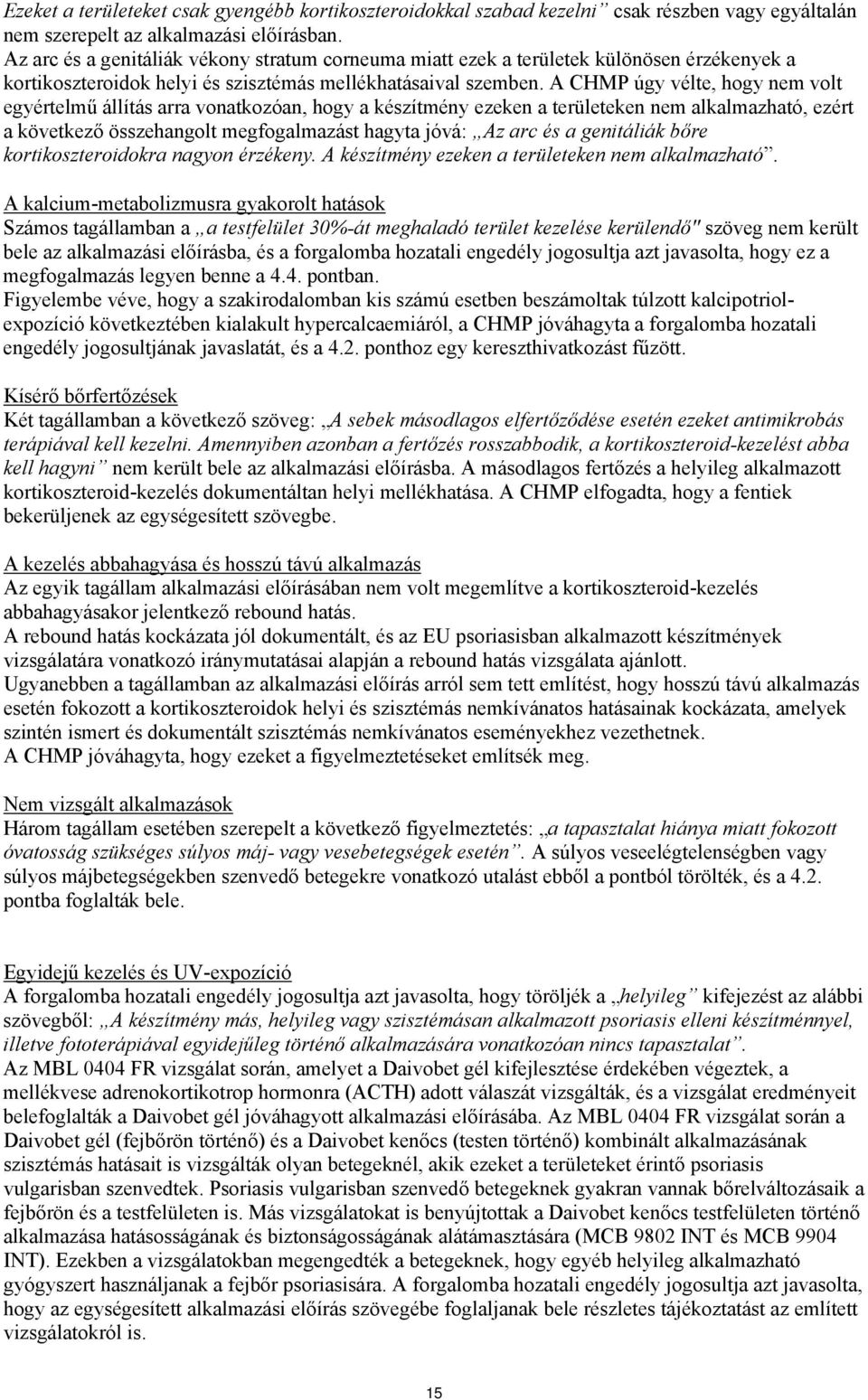 A CHMP úgy vélte, hogy nem volt egyértelmű állítás arra vonatkozóan, hogy a készítmény ezeken a területeken nem alkalmazható, ezért a következő összehangolt megfogalmazást hagyta jóvá: Az arc és a