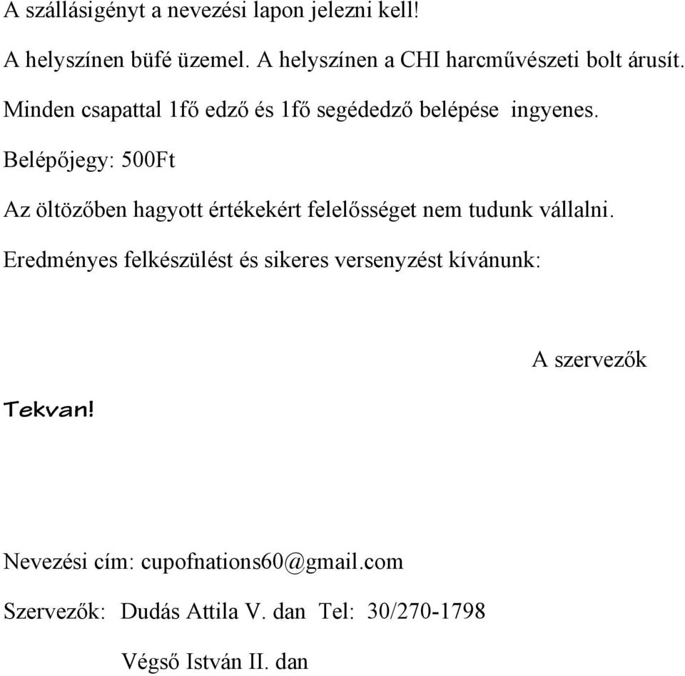 Belépőjegy: 500Ft Az öltözőben hagyott értékekért felelősséget nem tudunk vállalni.