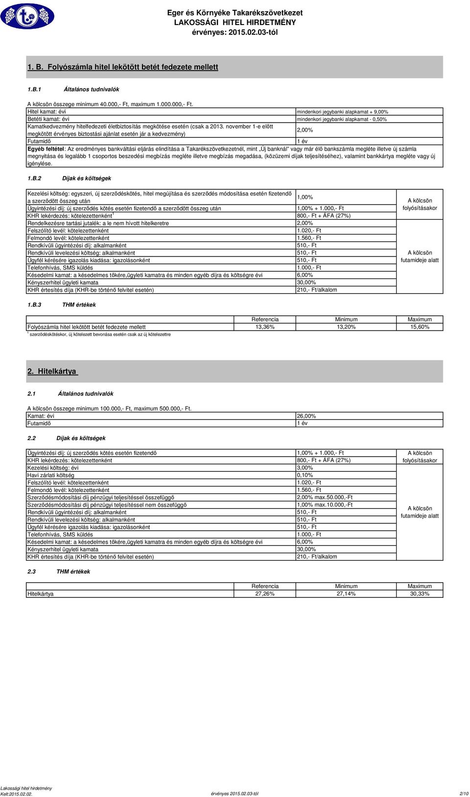 Hitel kamat: évi mindenkori jegybanki alapkamat + 9,00% Betéti kamat: évi mindenkori jegybanki alapkamat - 0,50% Kamatkedvezmény hitelfedezeti életbiztosítás megkötése esetén (csak a 2013.