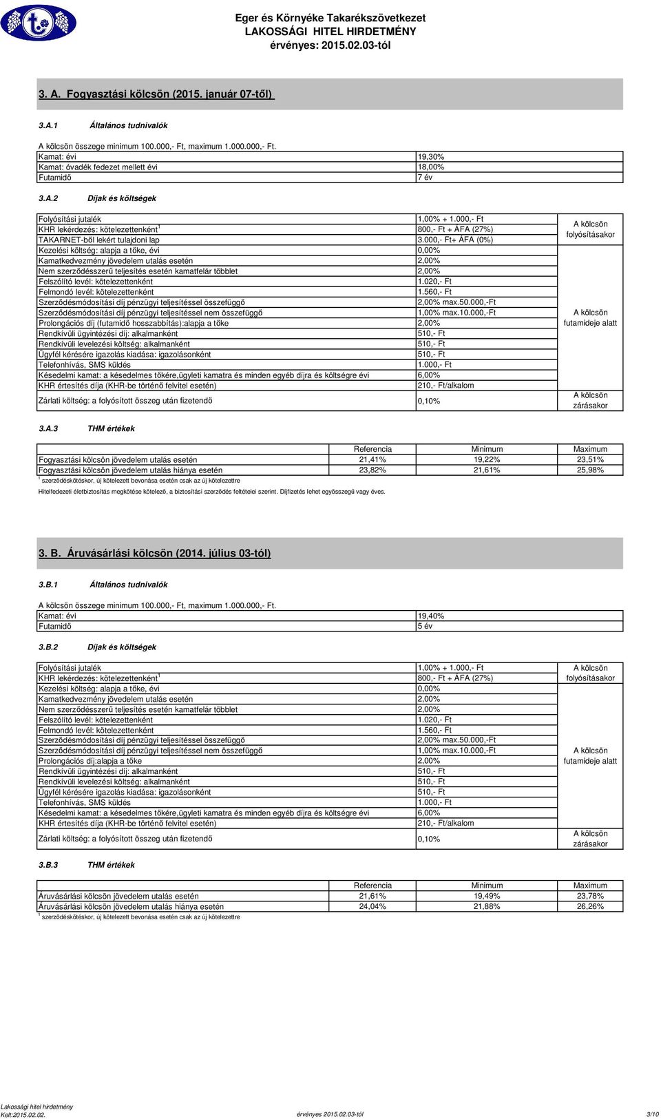 3 THM értékek Fogyasztási kölcsön jövedelem utalás esetén Fogyasztási kölcsön jövedelem utalás hiánya esetén 21,41% 19,22% 23,51% 23,82% 21,61% 25,98% Hitelfedezeti életbiztosítás megkötése kötelező,