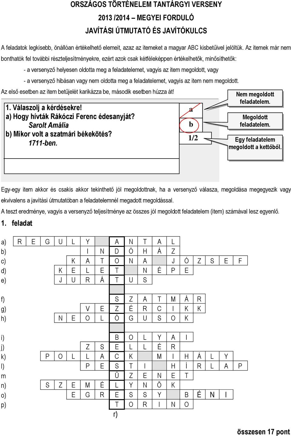 Az itemek már nem bonthatók fel további részteljesítményekre, ezért azok csak kétféleképpen értékelhetők, minősíthetők: - a versenyző helyesen oldotta meg a feladatelemet, vagyis az item megoldott,