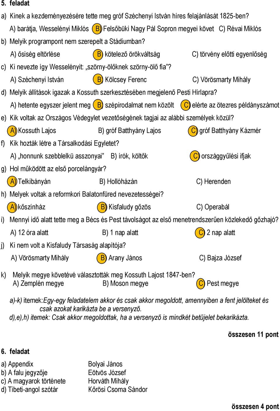 A) ősiség eltörlése B) kötelező örökváltság C) törvény előtti egyenlőség c) Ki nevezte így Wesselényit: szörny-ölőknek szörny-ölő fia?