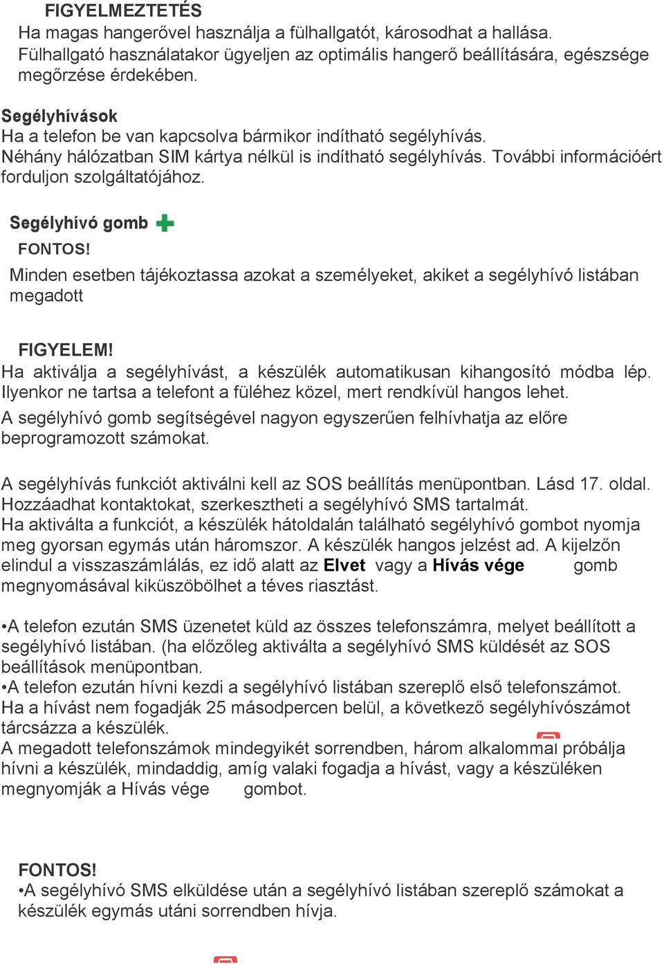 Segélyhívó gomb FONTOS! Minden esetben tájékoztassa azokat a személyeket, akiket a segélyhívó listában megadott FIGYELEM! Ha aktiválja a segélyhívást, a készülék automatikusan kihangosító módba lép.