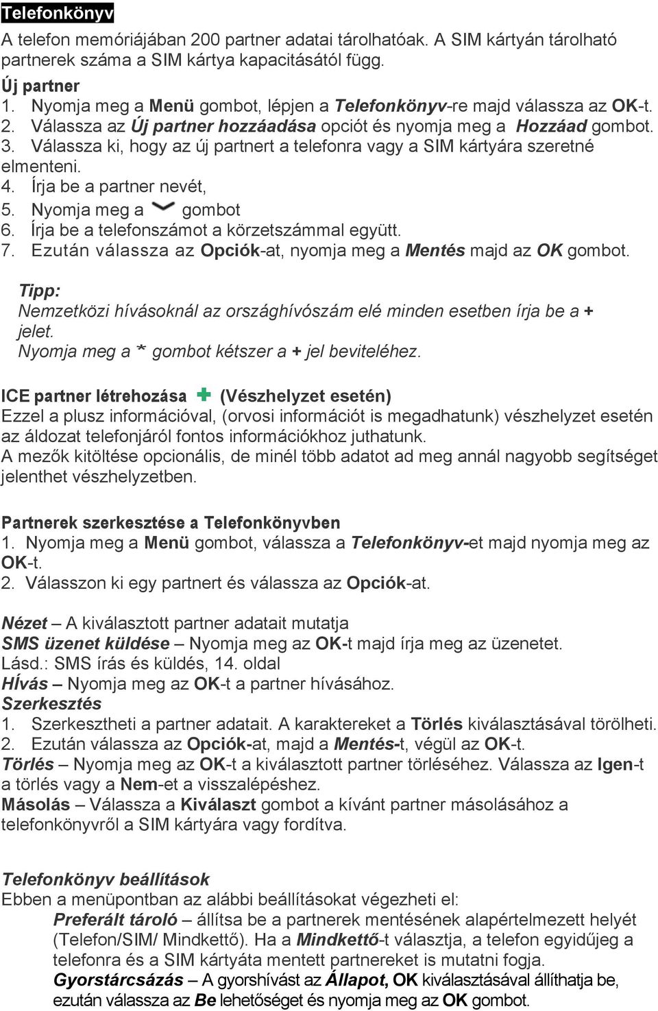 Válassza ki, hogy az új partnert a telefonra vagy a SIM kártyára szeretné elmenteni. 4. Írja be a partner nevét, 5. Nyomja meg a gombot 6. Írja be a telefonszámot a körzetszámmal együtt. 7.