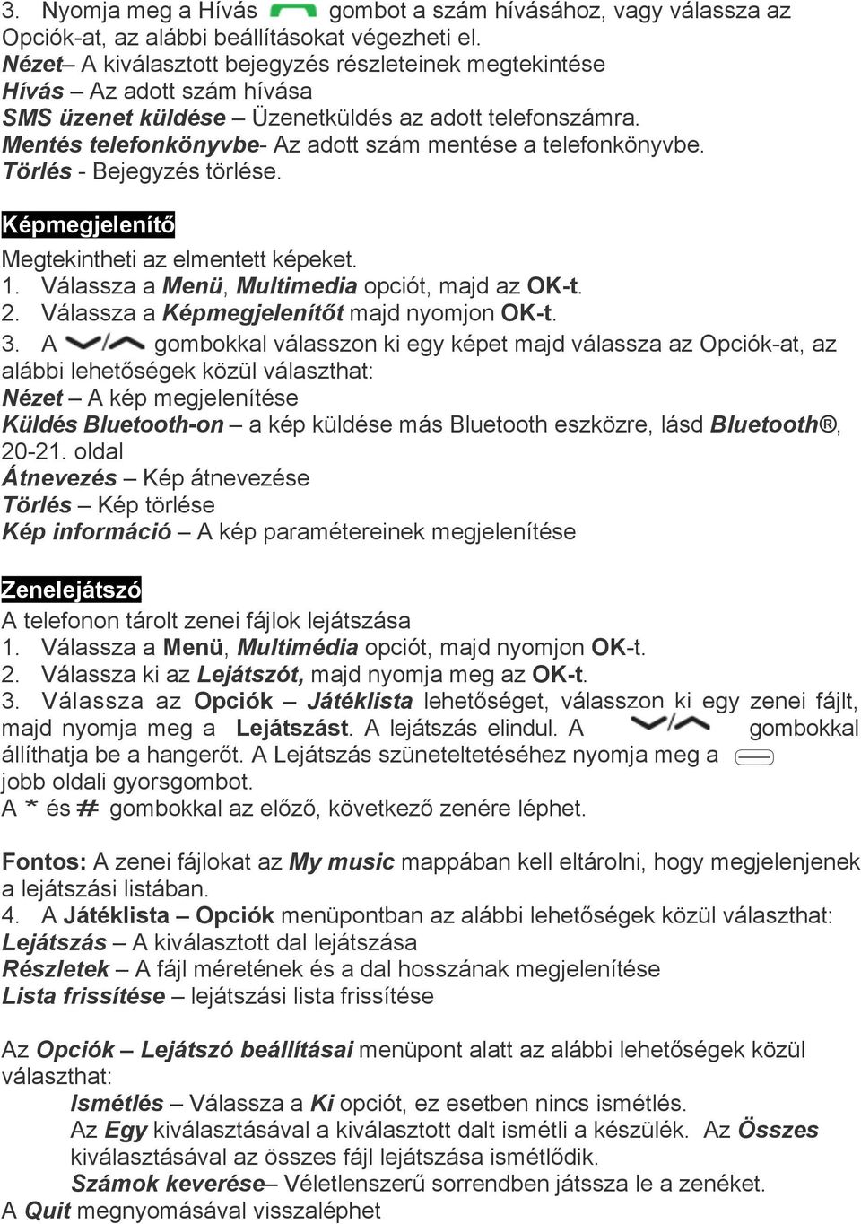 Mentés telefonkönyvbe- Az adott szám mentése a telefonkönyvbe. Törlés - Bejegyzés törlése. Képmegjelenítő Megtekintheti az elmentett képeket. 1. Válassza a Menü, Multimedia opciót, majd az OK-t. 2.