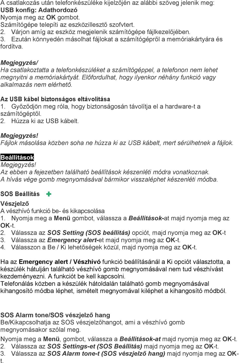 Megjegyzés/ Ha csatlakoztatta a telefonkészüléket a számítógéppel, a telefonon nem lehet megnyitni a memóriakártyát. Előfordulhat, hogy ilyenkor néhány funkció vagy alkalmazás nem elérhető.