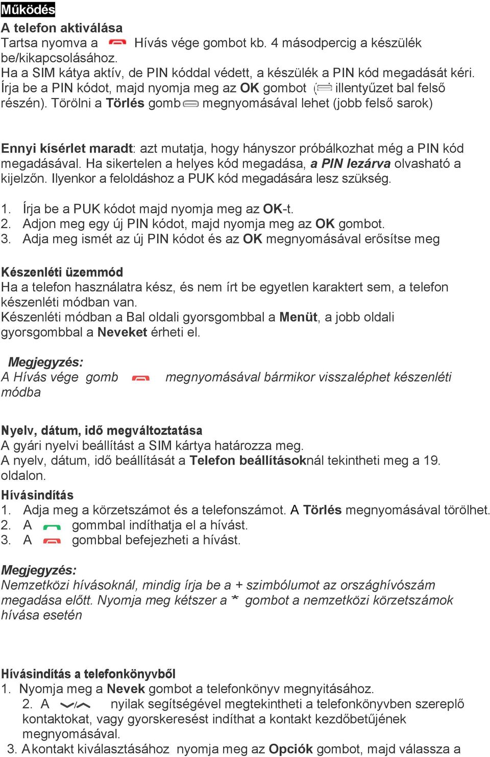 Törölni a Törlés gomb megnyomásával lehet (jobb felső sarok) Ennyi kísérlet maradt: azt mutatja, hogy hányszor próbálkozhat még a PIN kód megadásával.