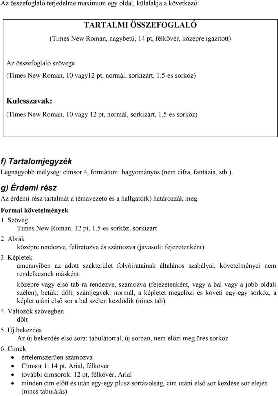 5-es sorköz) f) Tartalomjegyzék Legnagyobb mélység: címsor 4, formátum: hagyományos (nem cifra, fantázia, stb.). g) Érdemi rész Az érdemi rész tartalmát a témavezető és a hallgató(k) határozzák meg.