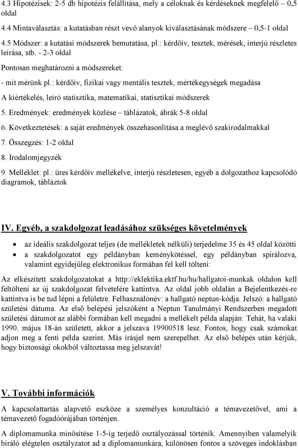 : kérdőív, fizikai vagy mentális tesztek, mértékegységek megadása A kiértékelés, leíró statisztika, matematikai, statisztikai módszerek 5. Eredmények: eredmények közlése táblázatok, ábrák 5-8 oldal 6.