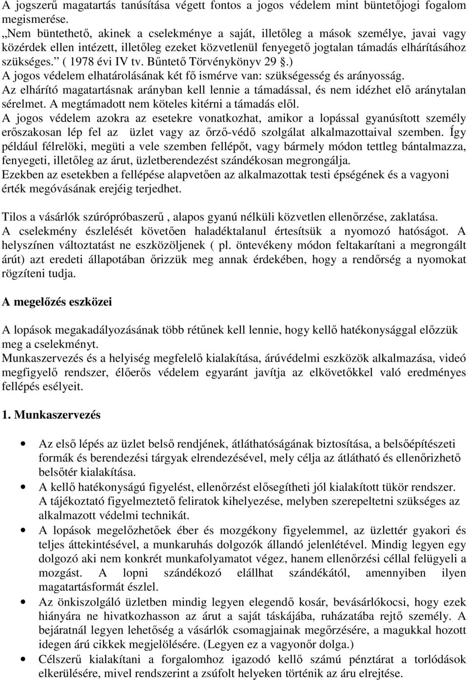 ( 1978 évi IV tv. Bűntető Törvénykönyv 29.) A jogos védelem elhatárolásának két fő ismérve van: szükségesség és arányosság.