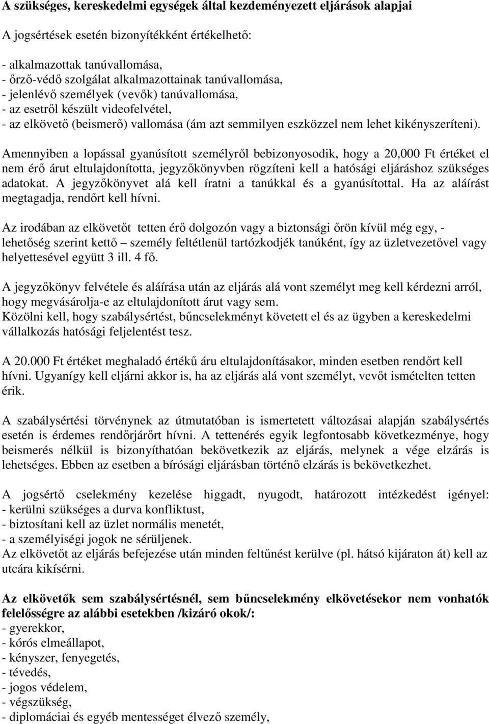 Amennyiben a lopással gyanúsított személyről bebizonyosodik, hogy a 20,000 Ft értéket el nem érő árut eltulajdonította, jegyzőkönyvben rögzíteni kell a hatósági eljáráshoz szükséges adatokat.