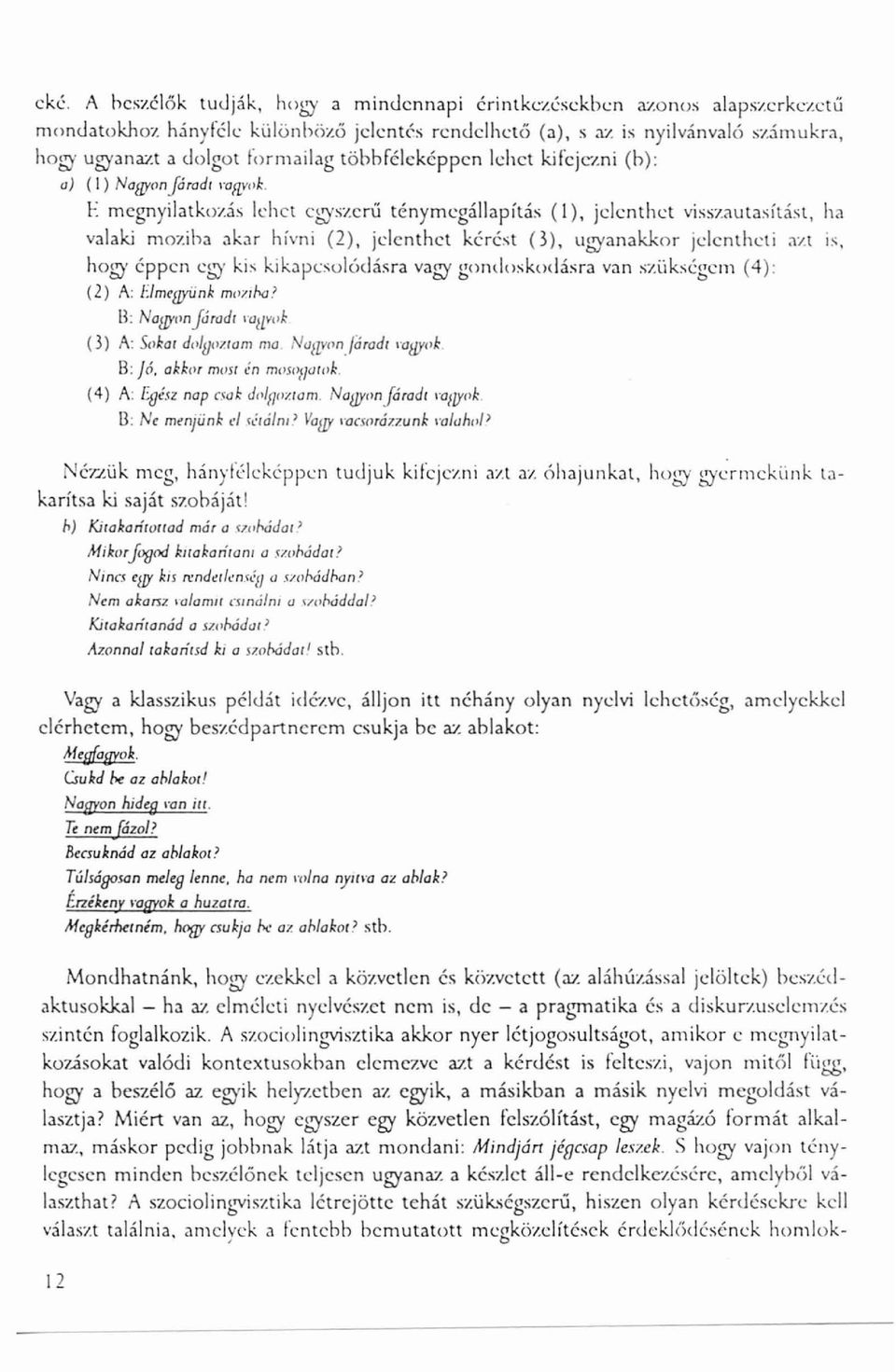 E megnyilatkozás lehet egyszerű ténymegállapítás (l), jelenthet visszautasítást, ha valaki moziha abr hívni (2), jelenthet kérést (3), ugyanakkor jelentheti azt I:, hogy éppen egy kis kikapcsulódásra