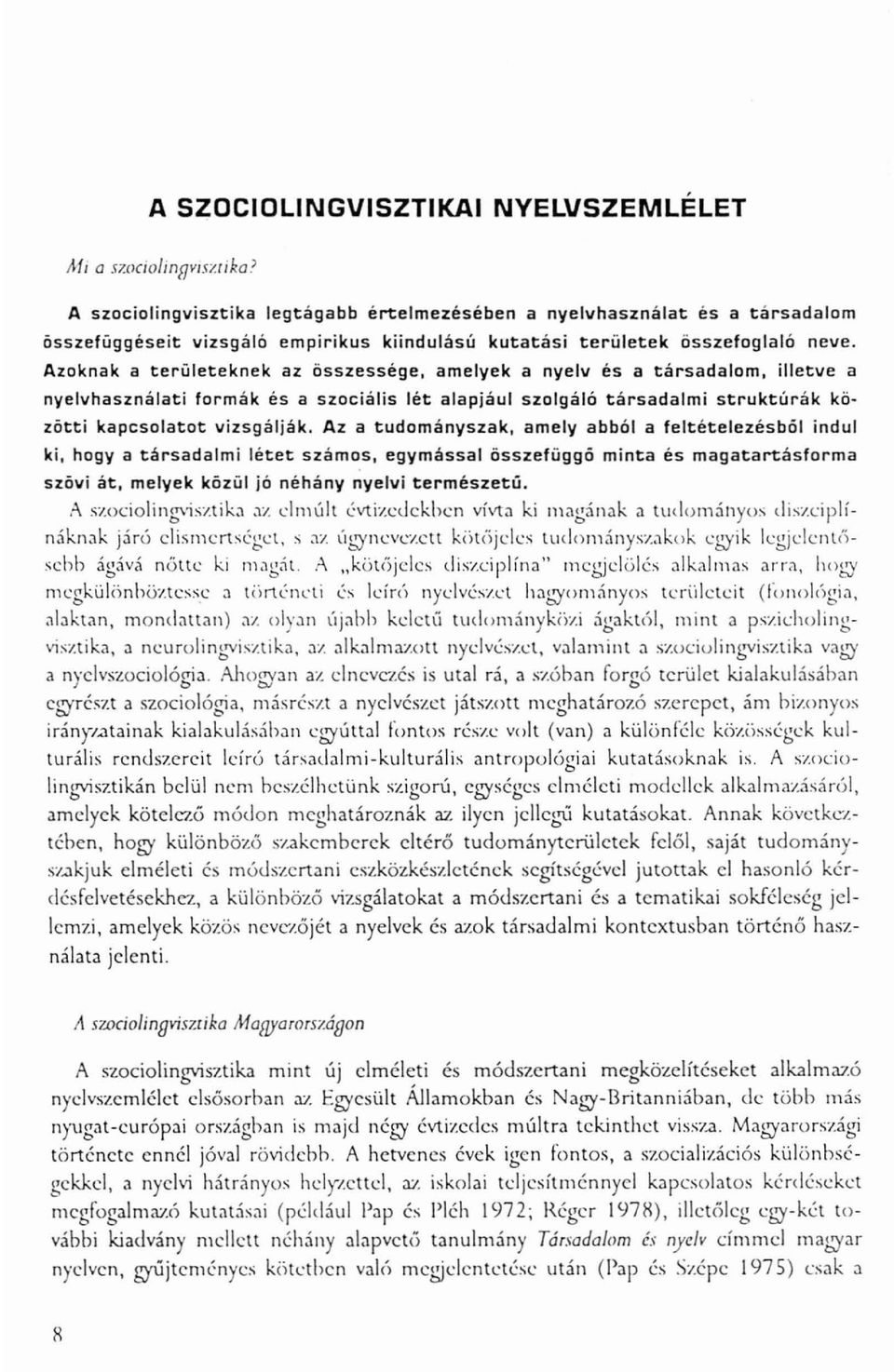 Az a tudományszak, amely abból a feltételezésból indul ki, hogy a társadalmi létet számos, egymással összefüggó minta és magatartásforma szövi át, melyek közül jó néhány nyelvi természetú.