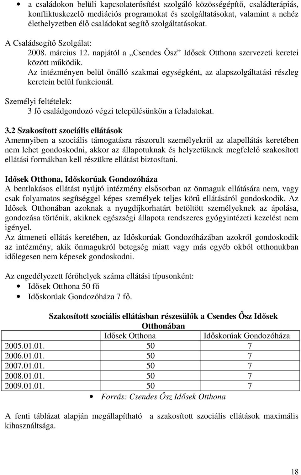 Az intézményen belül önálló szakmai egységként, az alapszolgáltatási részleg keretein belül funkcionál. Személyi feltételek: 3 