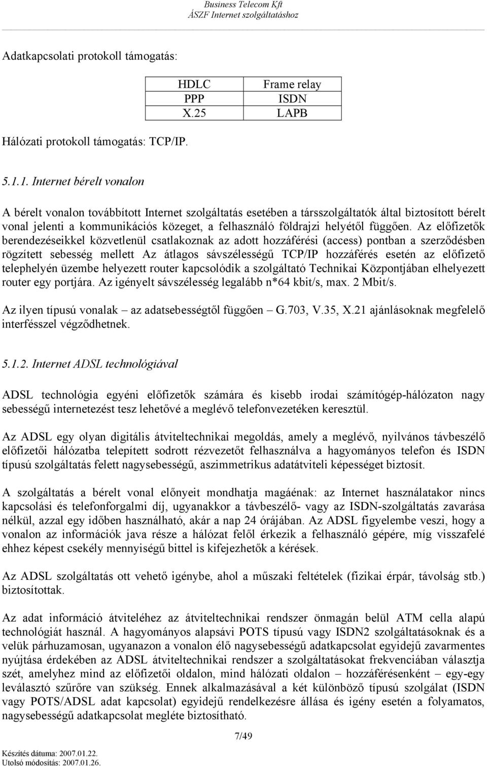 Az előfizetők berendezéseikkel közvetlenül csatlakznak az adtt hzzáférési (access) pntban a szerződésben rögzített sebesség mellett Az átlags sávszélességű TCP/IP hzzáférés esetén az előfizető