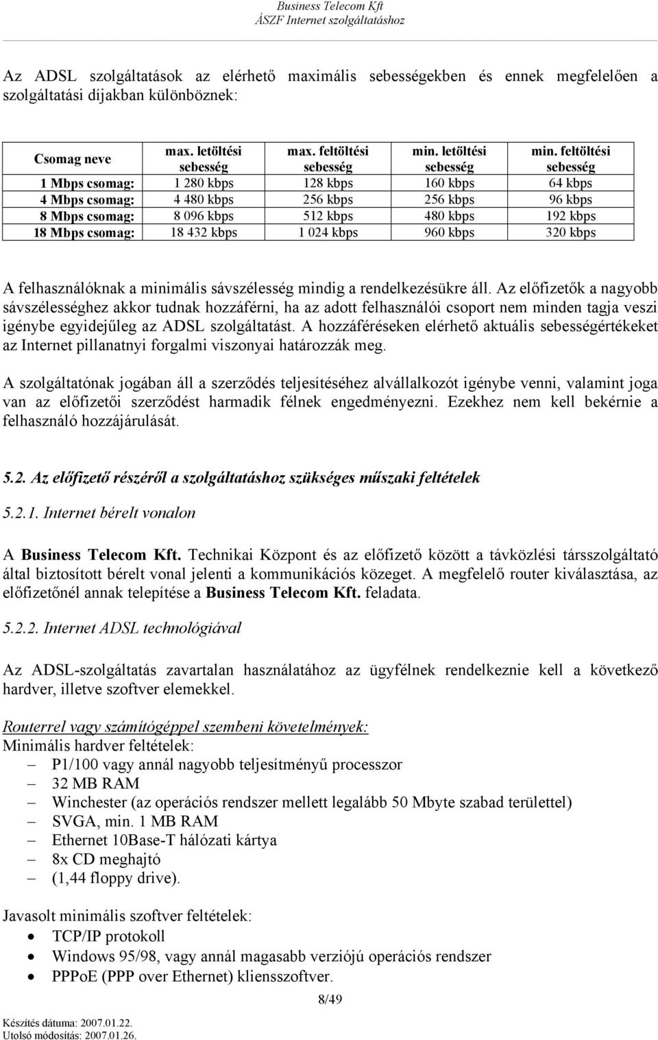 kbps 18 Mbps csmag: 18 432 kbps 1 024 kbps 960 kbps 320 kbps A felhasználóknak a minimális sávszélesség mindig a rendelkezésükre áll.