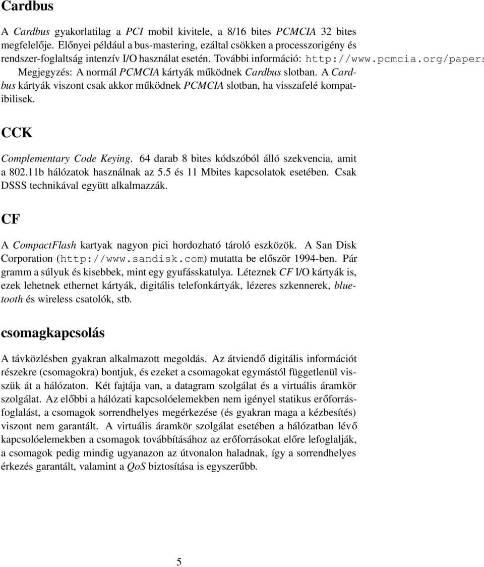 org/papers Megjegyzés: A normál PCMCIA kártyák működnek Cardbus slotban. A Cardbus kártyák viszont csak akkor működnek PCMCIA slotban, ha visszafelé kompatibilisek. CCK Complementary Code Keying.