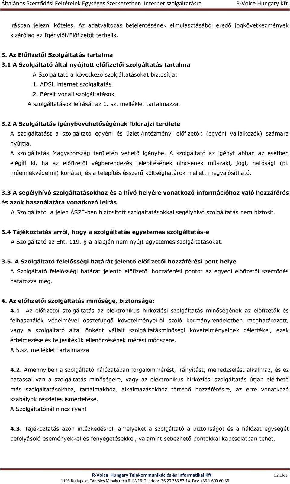 Bérelt vonali szolgáltatások A szolgáltatások leírását az 1. sz. melléklet tartalmazza. 3.