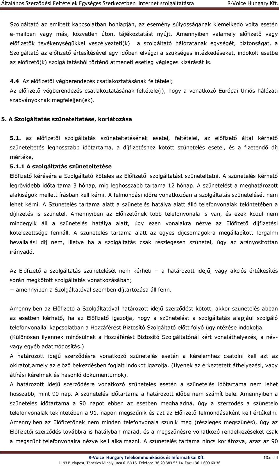 szükséges intézkedéseket, indokolt esetbe az előfizető(k) szolgáltatásból történő átmeneti esetleg végleges kizárását is. 4.