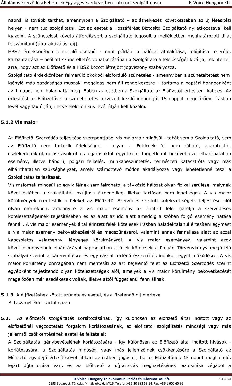 A szünetelést követő átfordításért a szolgáltató jogosult a mellékletben meghatározott díjat felszámítani (újra-aktiválási díj).