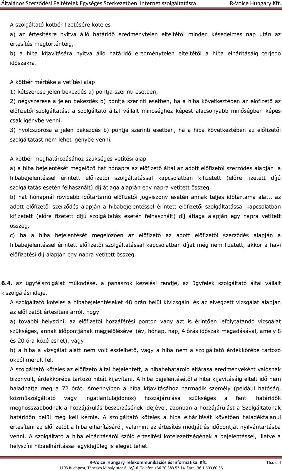 A kötbér mértéke a vetítési alap 1) kétszerese jelen bekezdés a) pontja szerinti esetben, 2) négyszerese a jelen bekezdés b) pontja szerinti esetben, ha a hiba következtében az előfizető az