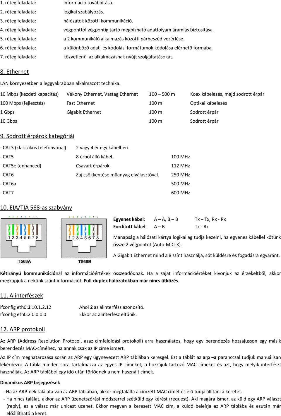 réteg feladata: a különböző adat- és kódolási formátumok kódolása elérhető formába. 7. réteg feladata: közvetlenül az alkalmazásnak nyújt szolgáltatásokat. 8.