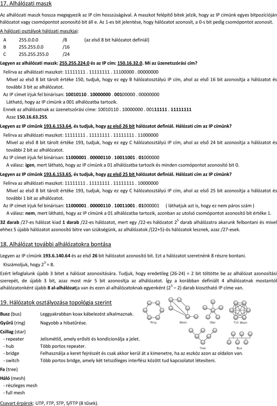 Az 1-es bit jelentése, hogy hálózatot azonosít, a 0-s bit pedig csomópontot azonosít. A hálózati osztályok hálózati maszkjai: A 255.0.0.0 /8 (az első 8 bit hálózatot definiál) B 255.255.0.0 /16 C 255.