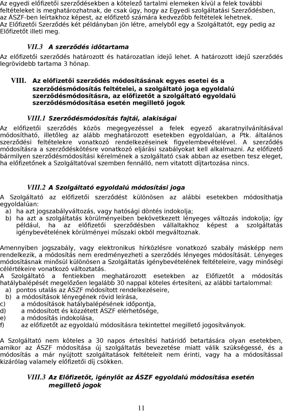 3 A szerződés időtartama Az előfizetői szerződés határozott és határozatlan idejű lehet. A határozott idejű szerződés legrövidebb tartama 3 hónap. VIII.