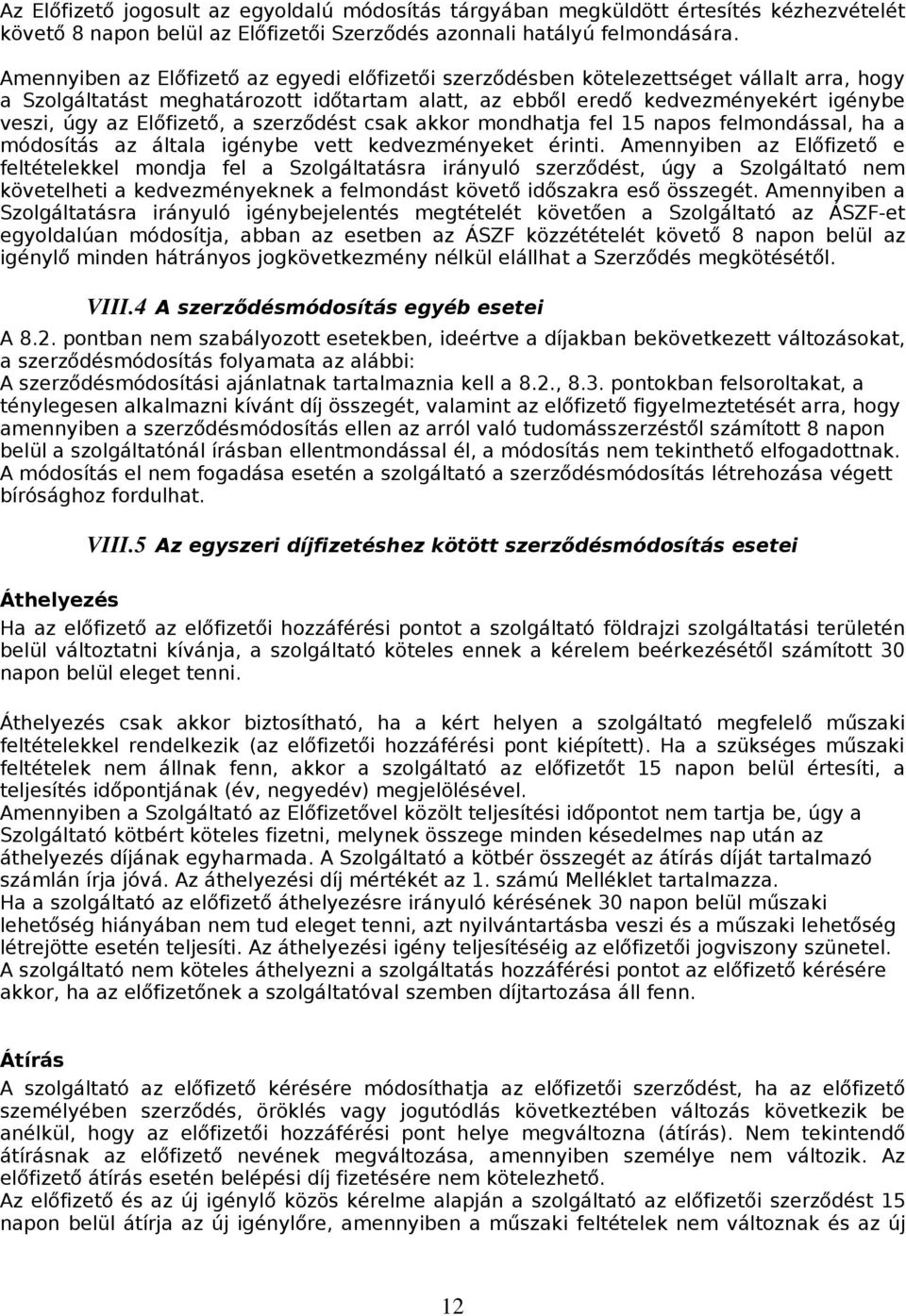 Előfizető, a szerződést csak akkor mondhatja fel 15 napos felmondással, ha a módosítás az általa igénybe vett kedvezményeket érinti.