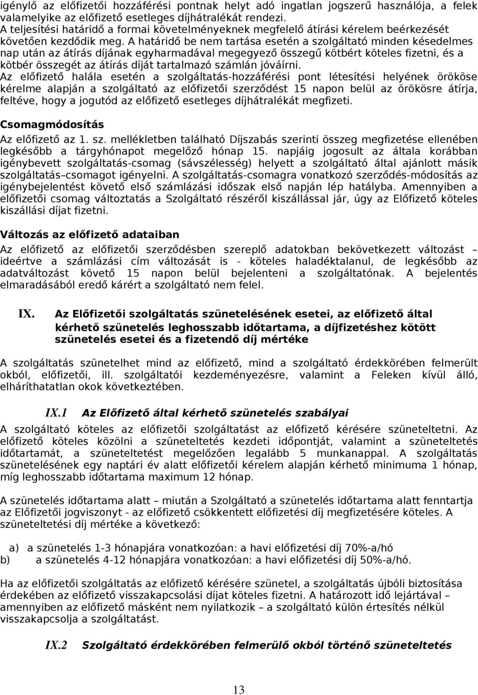 A határidő be nem tartása esetén a szolgáltató minden késedelmes nap után az átírás díjának egyharmadával megegyező összegű kötbért köteles fizetni, és a kötbér összegét az átírás díját tartalmazó