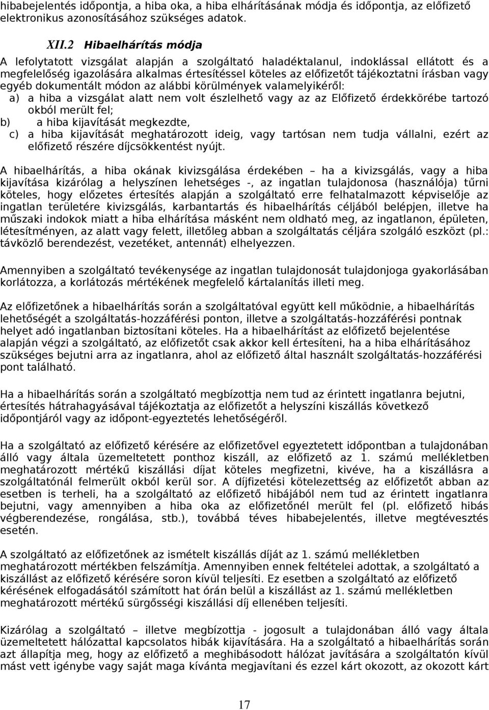 írásban vagy egyéb dokumentált módon az alábbi körülmények valamelyikéről: a) a hiba a vizsgálat alatt nem volt észlelhető vagy az az Előfizető érdekkörébe tartozó okból merült fel; b) a hiba