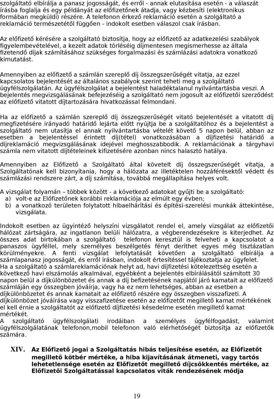 Az előfizető kérésére a szolgáltató biztosítja, hogy az előfizető az adatkezelési szabályok figyelembevételével, a kezelt adatok törléséig díjmentesen megismerhesse az általa fizetendő díjak