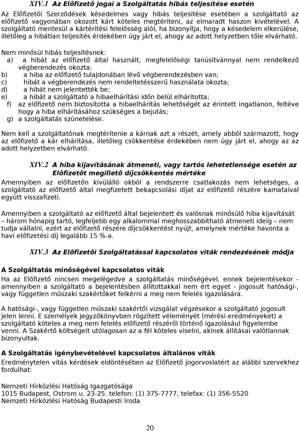 A szolgáltató mentesül a kártérítési felelősség alól, ha bizonyítja, hogy a késedelem elkerülése, illetőleg a hibátlan teljesítés érdekében úgy járt el, ahogy az adott helyzetben tőle elvárható.