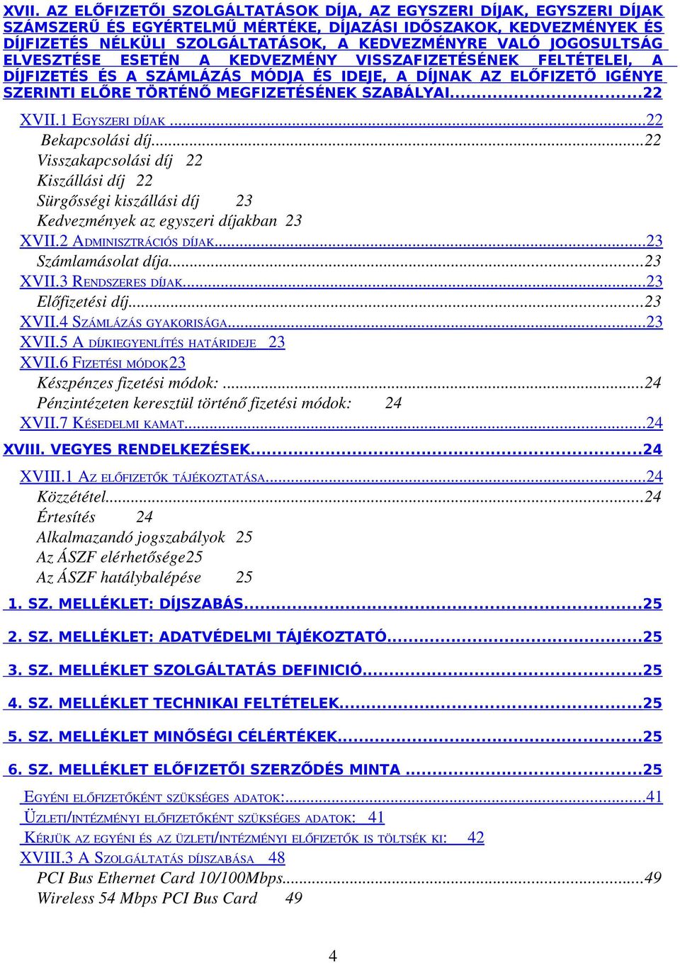 ..22 XVII.1 EGYSZERI DÍJAK... 22 Bekapcsolási díj...22 Visszakapcsolási díj 22 Kiszállási díj 22 Sürgősségi kiszállási díj 23 Kedvezmények az egyszeri díjakban 23 XVII.2 ADMINISZTRÁCIÓS DÍJAK.