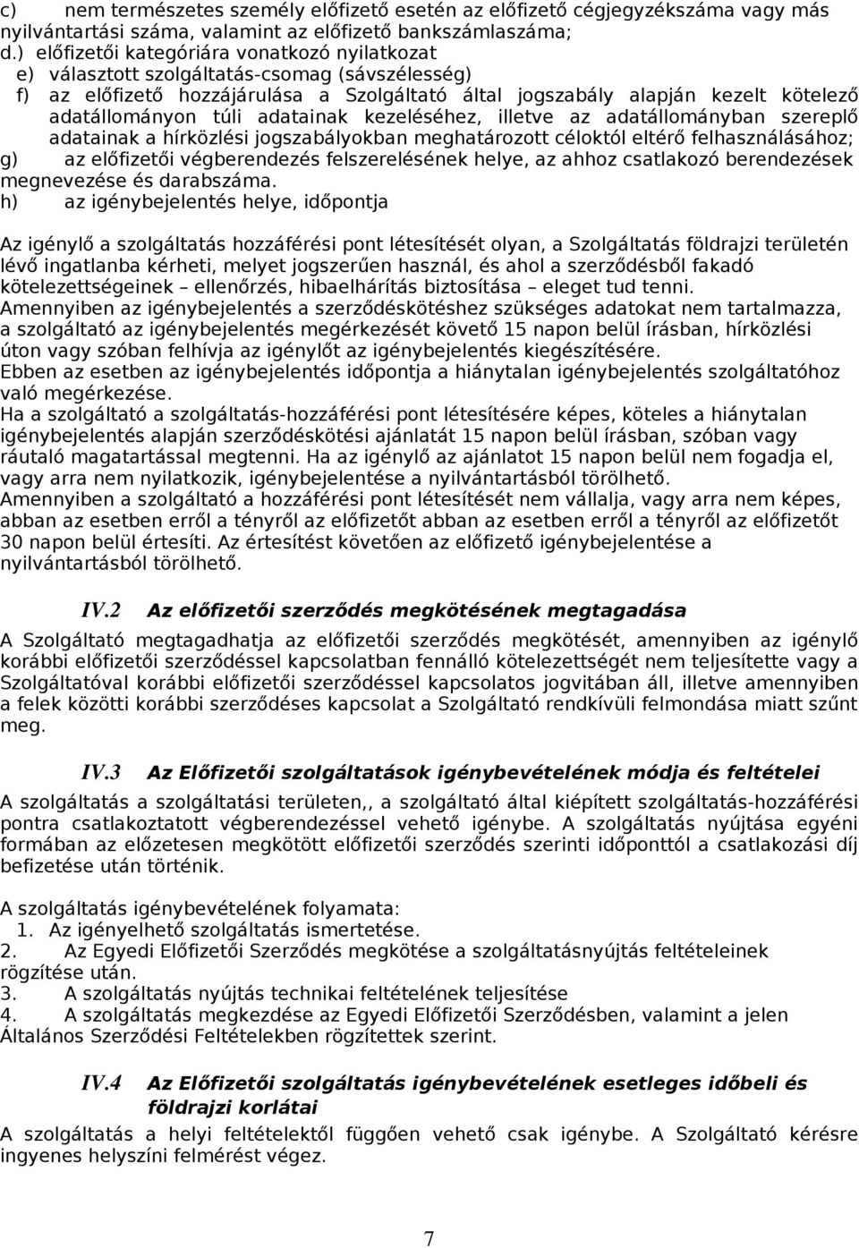 túli adatainak kezeléséhez, illetve az adatállományban szereplő adatainak a hírközlési jogszabályokban meghatározott céloktól eltérő felhasználásához; g) az előfizetői végberendezés felszerelésének