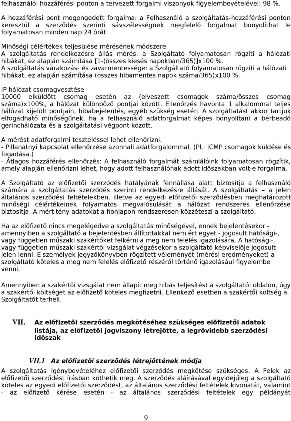 órát. Minőségi célértékek teljesülése mérésének módszere A szolgáltatás rendelkezésre állás mérés: a Szolgáltató folyamatosan rögzíti a hálózati hibákat, ez alapján számítása [1-(összes kiesés