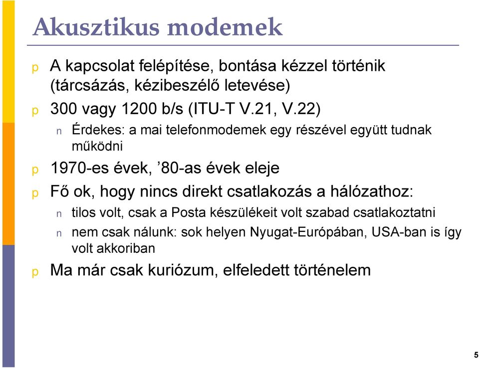 22) Érdekes: a mai telefonmodemek egy részével együtt tudnak működni 1970-es évek, 80-as évek eleje Fő ok, hogy